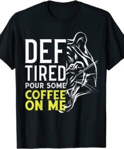 Def Tired Pour Some Coffee On Me Tee Shirt