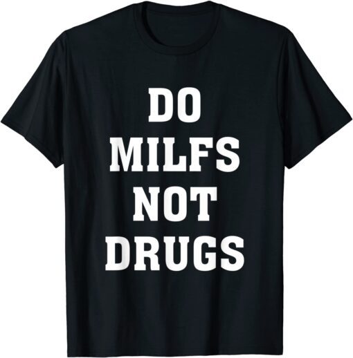 Do Milfs Not Drugs Tee Shirt