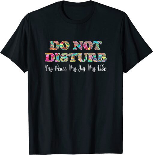 Do Not Disturb My Peace My Joy My Vibe Hippie Apparel Tee Shirt