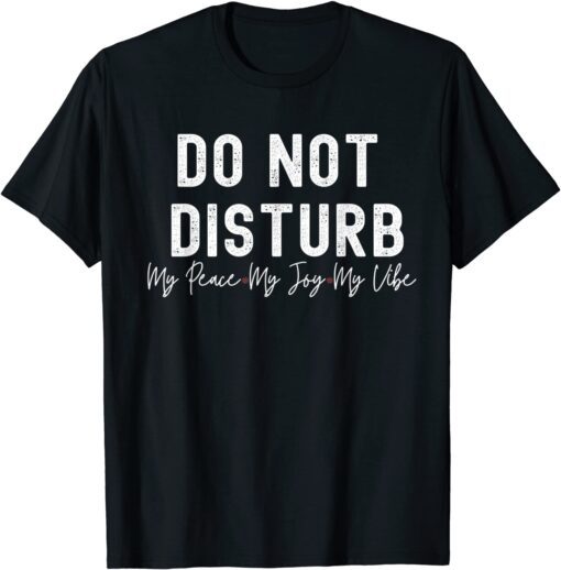 Do Not Disturb, My Peace My Joy My Vibe T-Shirt