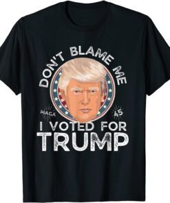 Don't Blame Me I Voted for Trump Face Tee Shirt