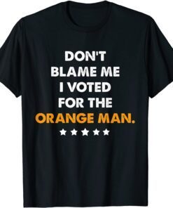 Don't Blame Me I Voted for the Orange Man Trump 2024 Tee Shirt