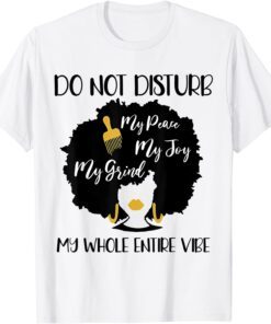 Don't Disturb My Peace My Joy My Grind My Whole Entire Tee Shirt