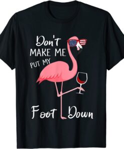 Don't Make Me Put My Foot Down Pink Flamingo Mom 4th Of July Tee Shirt