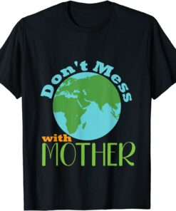 Don't Mess With Mother Earth Day Mother Earth Day 2022 Tee Shirt