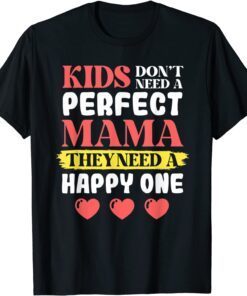 Don't Need A Perfect Mama They Need A Happy One Mothers Day T-Shirt