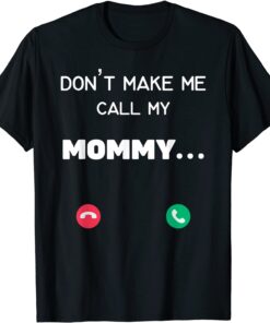 Don't make me call my Mommy Tee Shirt