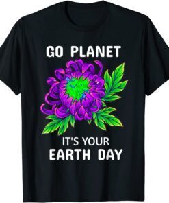 Earth Day 2022 Flowers Go planet It's your Earth Day Tee Shirt