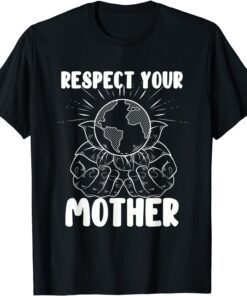 Earth Day Respect Your Mother - Environmentalist T-Shirt