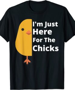 Easter Day I'm Just Here For The Chicks Tee Shirt