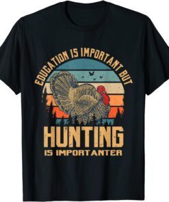Education Is Important but Hunt Turkey Is Importanter Hunter Tee Shirt
