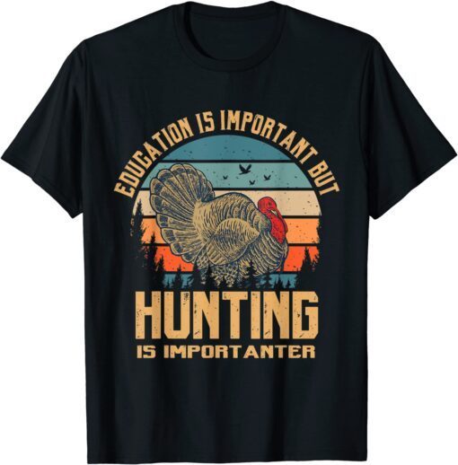 Education Is Important but Hunt Turkey Is Importanter Hunter Tee Shirt