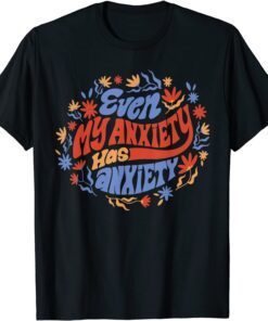 Even My Anxiety Has Anxiety Tee Shirt