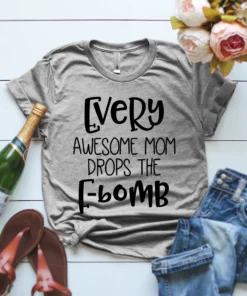 Every Awesome Mom Drops the F Bomb Mother's Day Tee Shirt