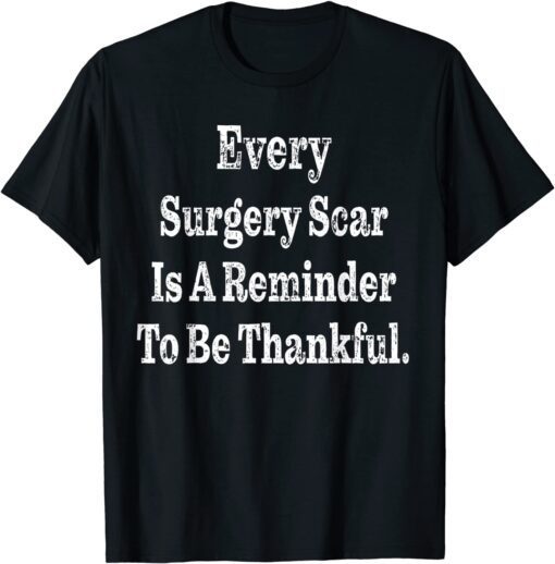 Every Surgery Scar Is A Reminder Surgery Tee Shirt