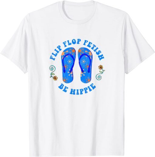 FLIP FLOP FETISH BE HIPPIE Tee Shirt