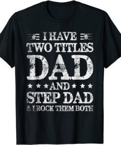 Fathers Day I Have Two Titles Dad And Step Dad Tee Shirt