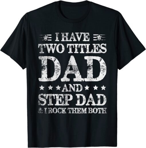 Fathers Day I Have Two Titles Dad And Step Dad Tee Shirt