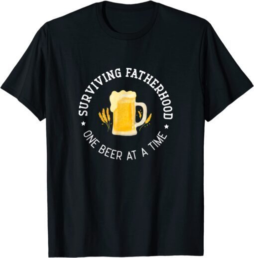 Fathers Day Surviving Fatherhood One Beer At A Time Tee Shirt