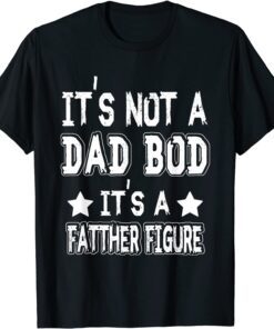 Father's day It's Not A Dad Bod It's A Father Figure Tee Shirt