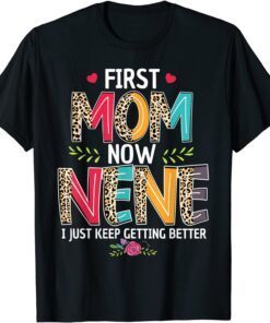 First Mom Now Nene I Just Keep Getting Better Mothers Day T-Shirt