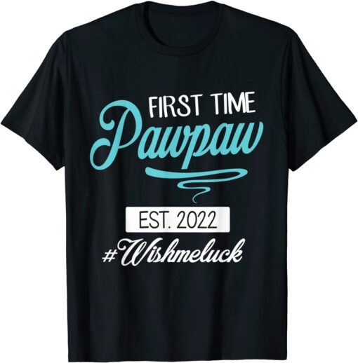 First Time Pawpaw Est 2022 Happy Father Daddy Wish Me Luck Tee Shirt
