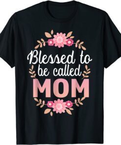 Flowers Blessed To Be Called Mom Mother's Day 2022 Tee Shirt