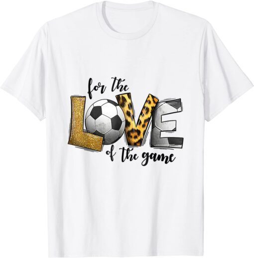 For The Love of the Game Soccer Ball Mom Mothers Day Tee Shirt