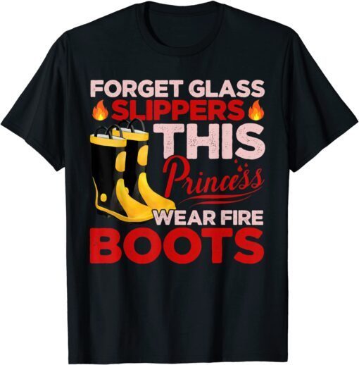 Forget Glass Slippers Princess Wears Fire Boots Firefighter Tee Shirt