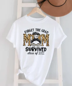 Forget The Grad Mom Survived Class of 2022 Tee Shirt