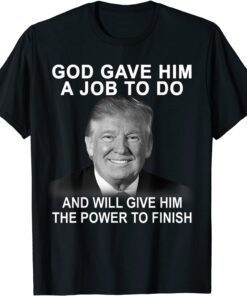 God Gave Him A Job To Do Will Give Him The Power To Finish Tee Shirt