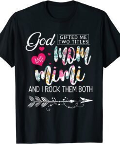 God Gifted Me Two Titles Mom And Mimi Flower Mother's Day Tee Shirt