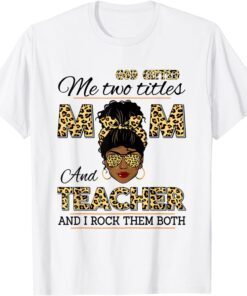 God Gifted Me Two Titles Mom And Teacher And I Rock Them Bot Tee Shirt
