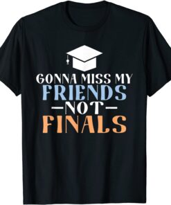 Gonna miss my Friends not Finals College School Grad Tee Shirt