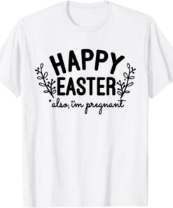 Happy Easter Also I'm Pregnant Easter Pregnancy Announcement Tee Shirt