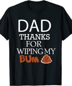Happy Father's Day Thank You For Wiping My Bum Tee Shirt