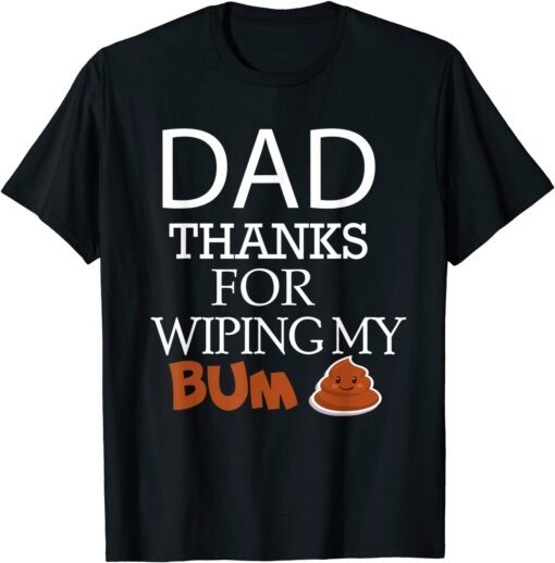 Happy Father's Day Thank You For Wiping My Bum Tee Shirt