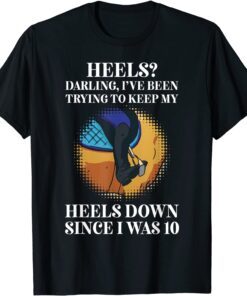 Heels Darling, Ive Been Trying To Keep My Heels Down Tee Shirt