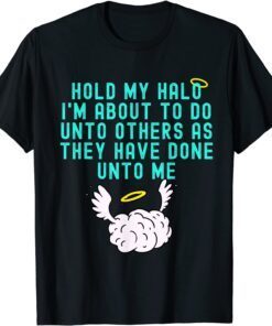 Hold My Halo I'm About To Do Unto Others Bible Faith Quote Tee Shirt