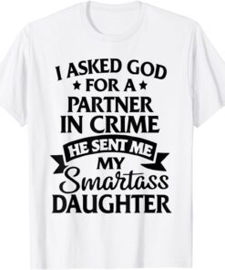 I Asked God Partner In Crime He Sent Me My Smartass Daughter Tee Shirt