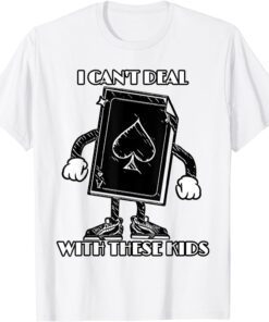 I Can't Deal With These Kids Oldie Ace Tee Shirt