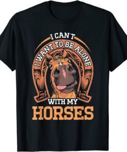 I Cant I Want To Be Alone With My Horses Equestrian Tee Shirt