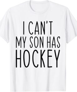 I Can't My Son Has Hockey Mom Tee Shirt