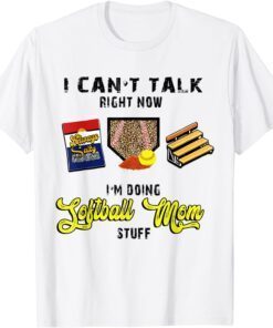 I Cant Talk Right Now I'm Doing Softball Mom Stuff Game Day Tee Shirt