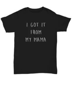 I Got It From My Mama Mother's Day Mum Love Cute Tee Shirt