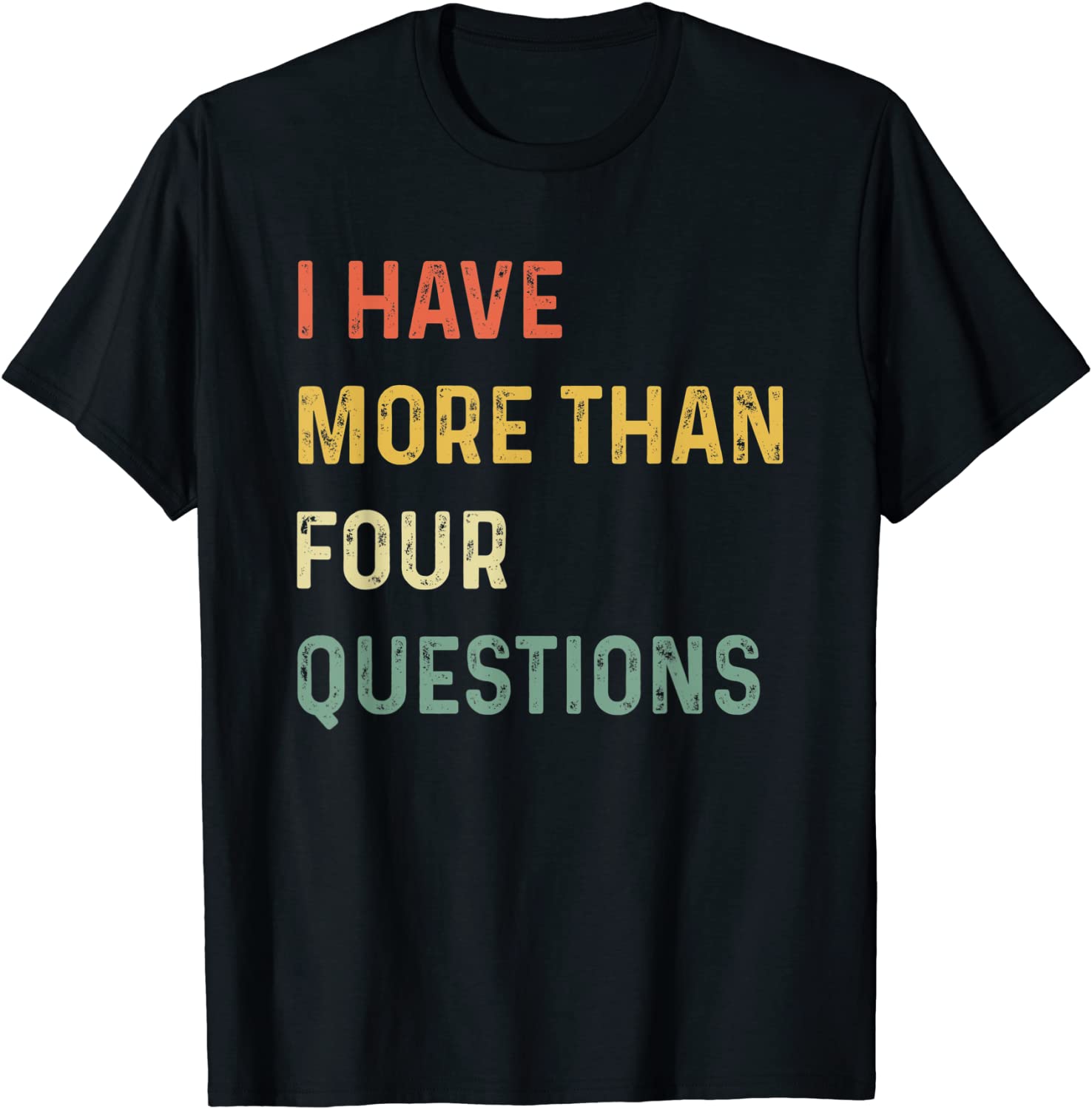 I Have More Than Four Questions Tee Shirt I Have More Than Four Questions Tee Shirt
