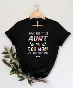 I Have Two Titles Aunt And Dog Mom And I Rock Them Both Tee Shirt