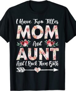 I Have Two Titles Mom And Aunt Floral Mother's Day Tee Shirt