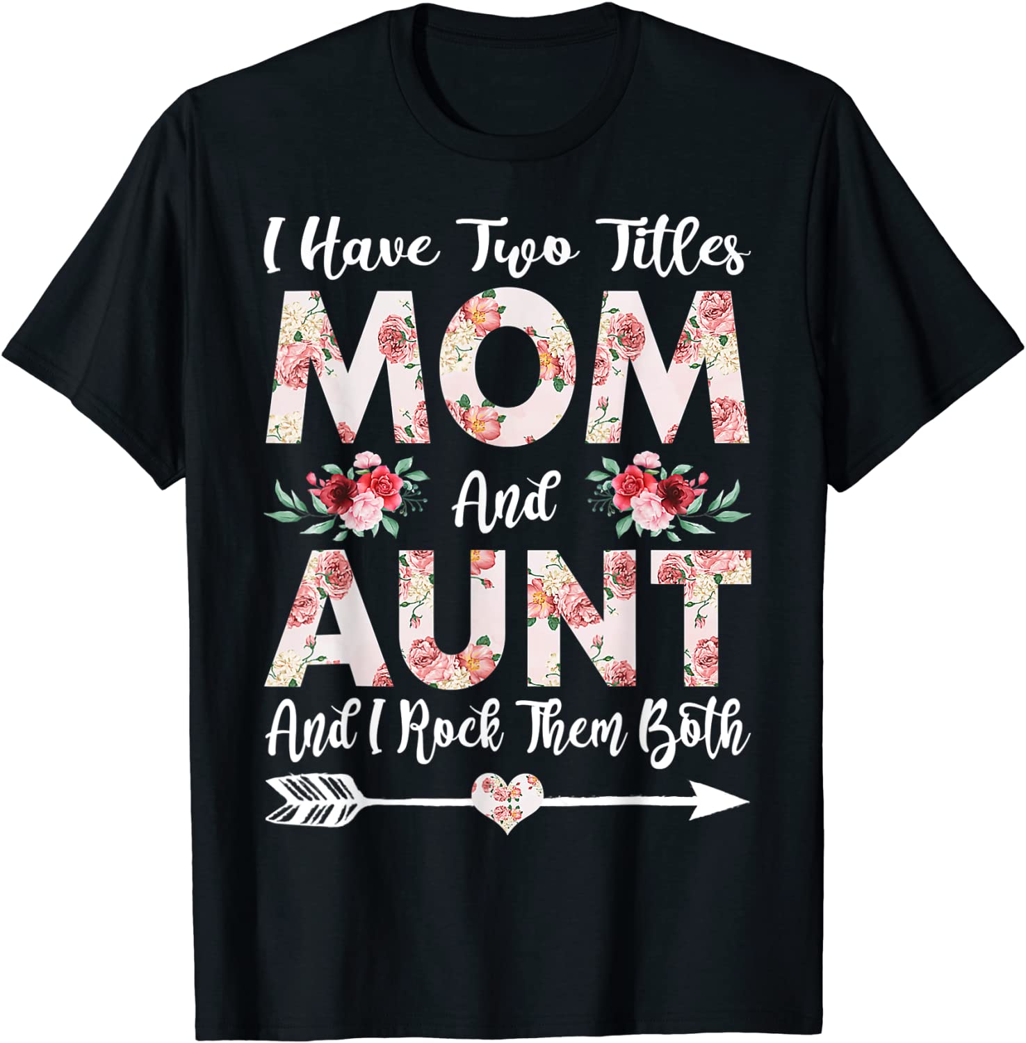 I Have Two Titles Mom And Aunt Floral Mother’s Day Tee Shirt I Have Two Titles Mom And Aunt Floral Mother's Day Tee Shirt