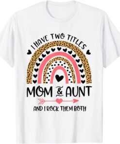 I Have Two Titles Mom And Aunt Mothers Day Rainbow T-Shirt